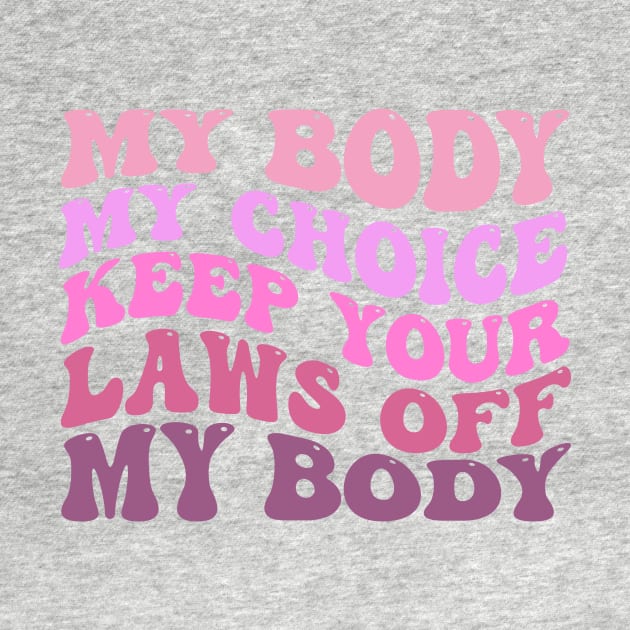 My Body My Choice Keep Your Laws Off My Body by TheDesignDepot